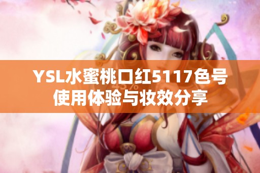 YSL水蜜桃口红5117色号使用体验与妆效分享