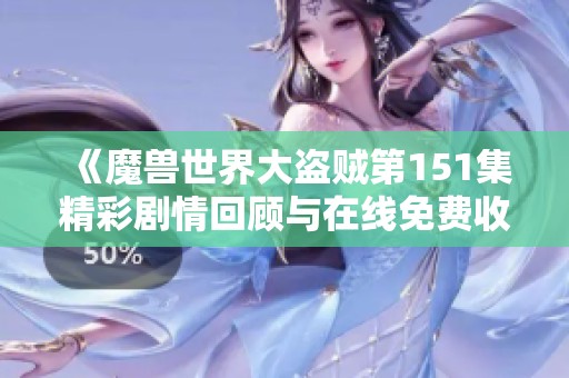 《魔兽世界大盗贼第151集精彩剧情回顾与在线免费收听》