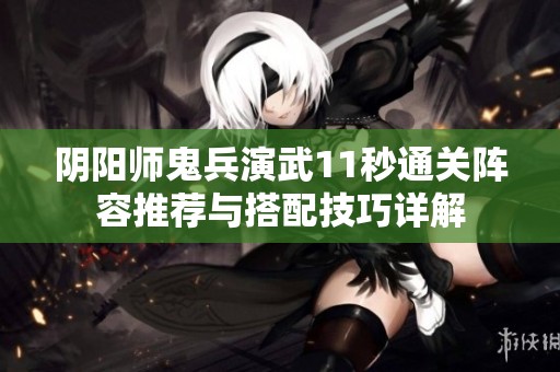 阴阳师鬼兵演武11秒通关阵容推荐与搭配技巧详解