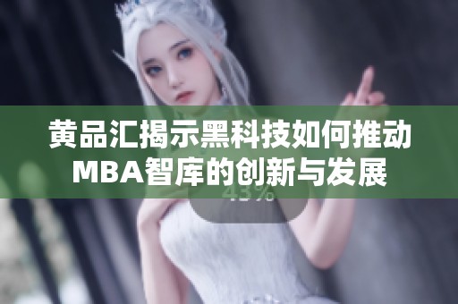 黄品汇揭示黑科技如何推动MBA智库的创新与发展