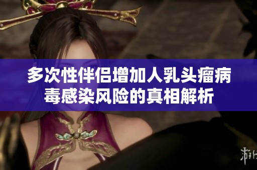 多次性伴侣增加人乳头瘤病毒感染风险的真相解析