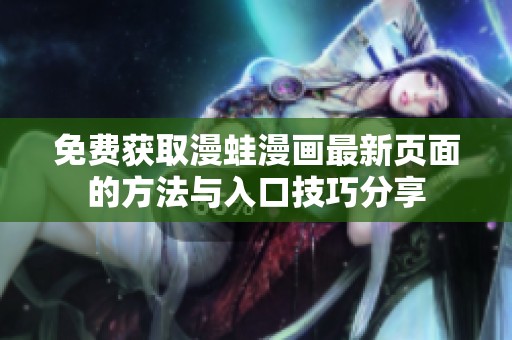 免费获取漫蛙漫画最新页面的方法与入口技巧分享