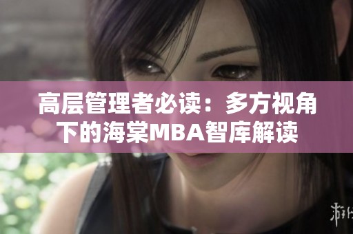 高层管理者必读：多方视角下的海棠MBA智库解读