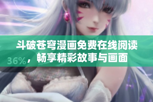 斗破苍穹漫画免费在线阅读，畅享精彩故事与画面