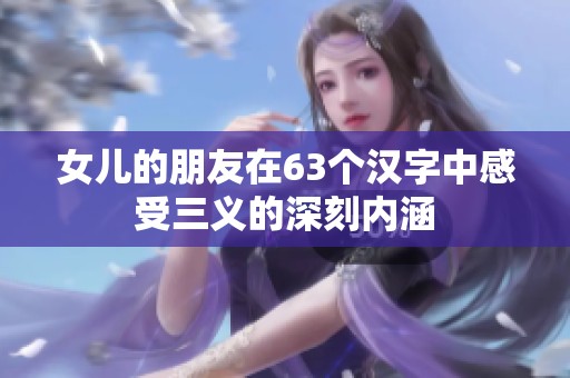 女儿的朋友在63个汉字中感受三义的深刻内涵