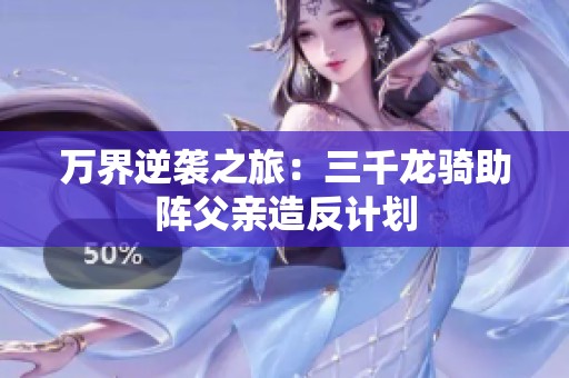 万界逆袭之旅：三千龙骑助阵父亲造反计划