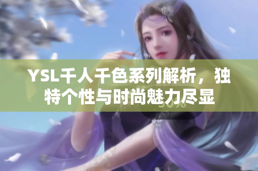 YSL千人千色系列解析，独特个性与时尚魅力尽显