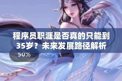 程序员职涯是否真的只能到35岁？未来发展路径解析