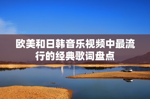 欧美和日韩音乐视频中最流行的经典歌词盘点