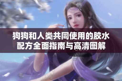 狗狗和人类共同使用的胶水配方全面指南与高清图解