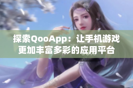 探索QooApp：让手机游戏更加丰富多彩的应用平台