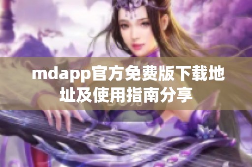  mdapp官方免费版下载地址及使用指南分享