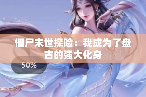 僵尸末世探险：我成为了盘古的强大化身
