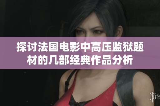 探讨法国电影中高压监狱题材的几部经典作品分析