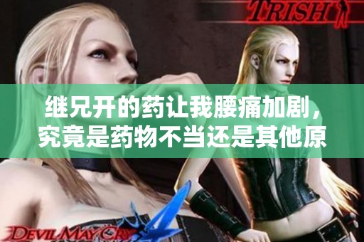 继兄开的药让我腰痛加剧，究竟是药物不当还是其他原因