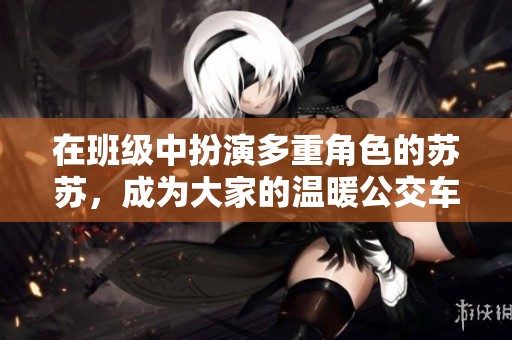 在班级中扮演多重角色的苏苏，成为大家的温暖公交车