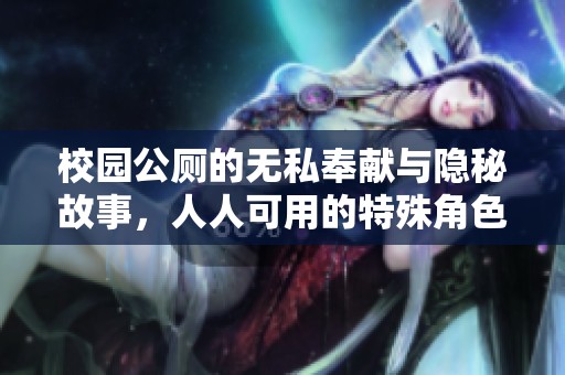 校园公厕的无私奉献与隐秘故事，人人可用的特殊角色