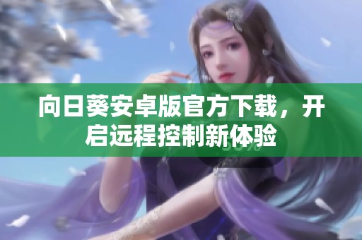 向日葵安卓版官方下载，开启远程控制新体验