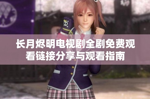 长月烬明电视剧全剧免费观看链接分享与观看指南