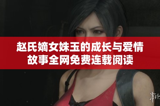 赵氏嫡女姝玉的成长与爱情故事全网免费连载阅读