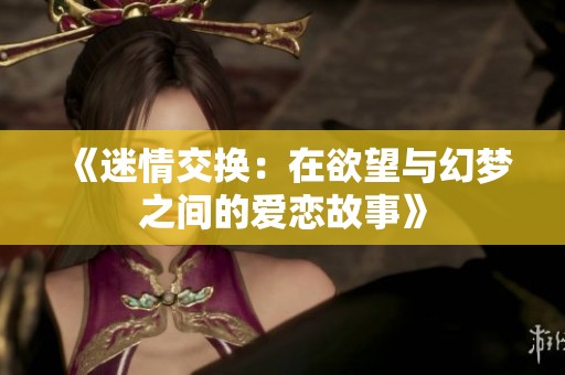 《迷情交换：在欲望与幻梦之间的爱恋故事》