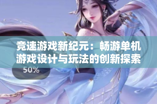 竞速游戏新纪元：畅游单机游戏设计与玩法的创新探索