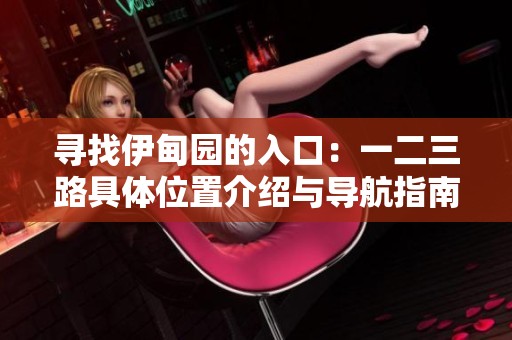寻找伊甸园的入口：一二三路具体位置介绍与导航指南