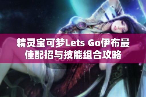 精灵宝可梦Lets Go伊布最佳配招与技能组合攻略