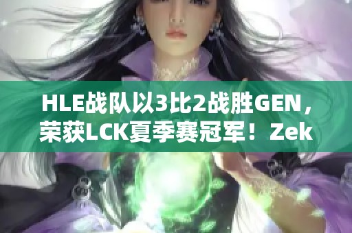 HLE战队以3比2战胜GEN，荣获LCK夏季赛冠军！Zeka表现惊艳！