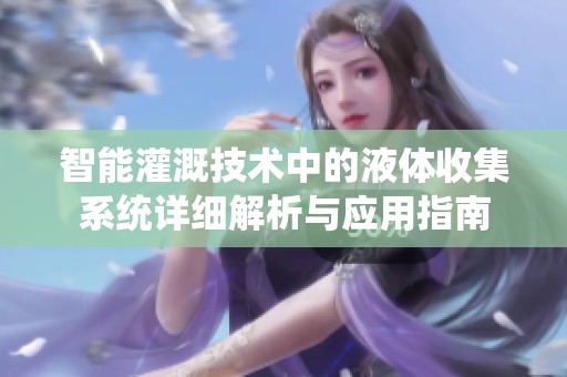 智能灌溉技术中的液体收集系统详细解析与应用指南