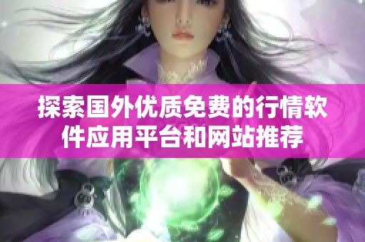 探索国外优质免费的行情软件应用平台和网站推荐