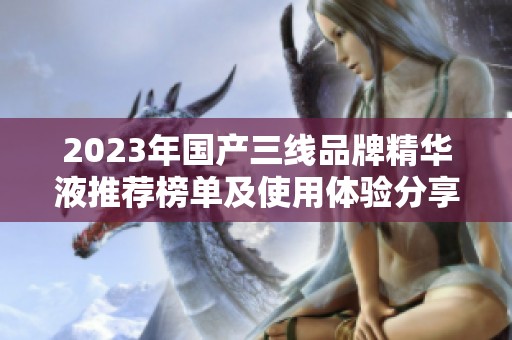 2023年国产三线品牌精华液推荐榜单及使用体验分享