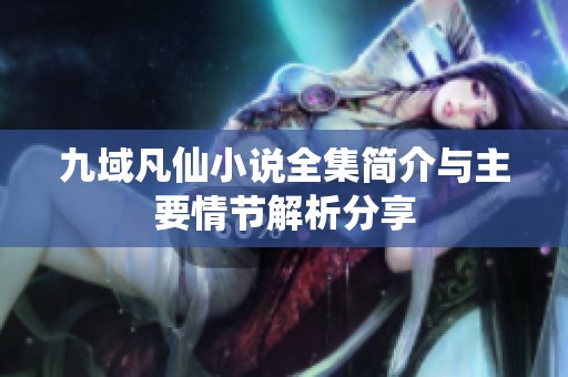 九域凡仙小说全集简介与主要情节解析分享