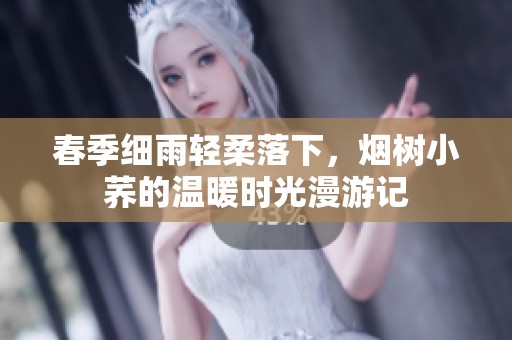 春季细雨轻柔落下，烟树小荞的温暖时光漫游记