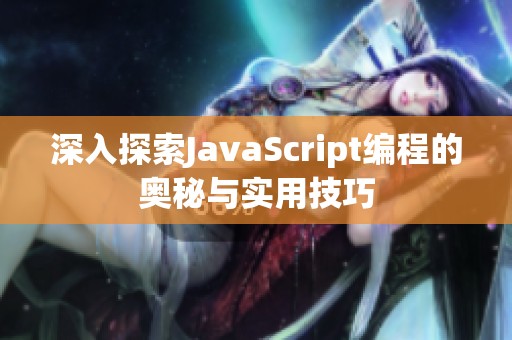 深入探索JavaScript编程的奥秘与实用技巧