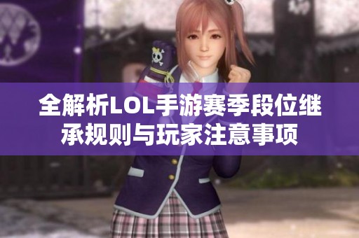 全解析LOL手游赛季段位继承规则与玩家注意事项