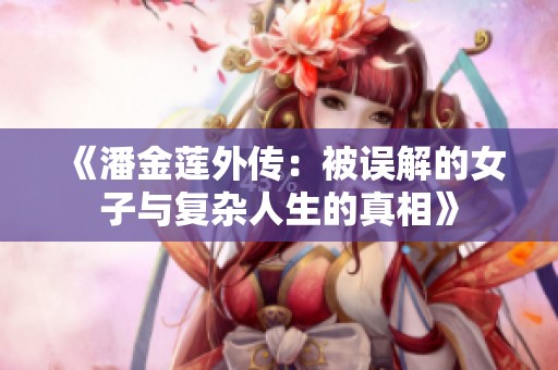 《潘金莲外传：被误解的女子与复杂人生的真相》