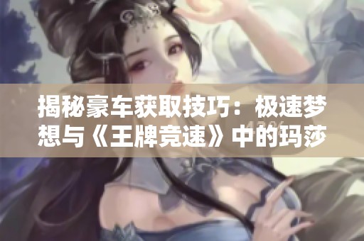 揭秘豪车获取技巧：极速梦想与《王牌竞速》中的玛莎拉蒂之路