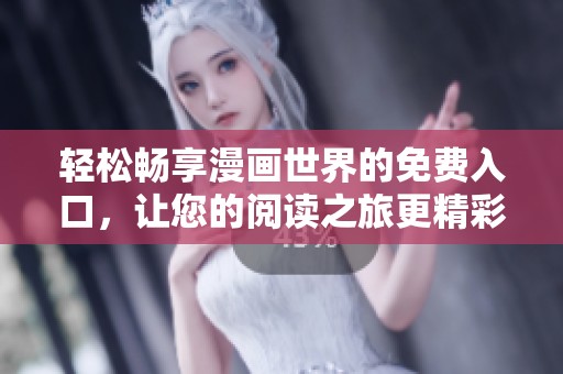 轻松畅享漫画世界的免费入口，让您的阅读之旅更精彩