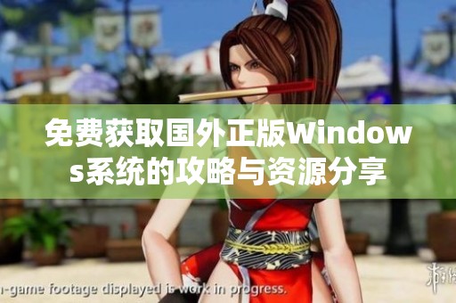 免费获取国外正版Windows系统的攻略与资源分享