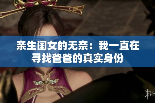 亲生闺女的无奈：我一直在寻找爸爸的真实身份