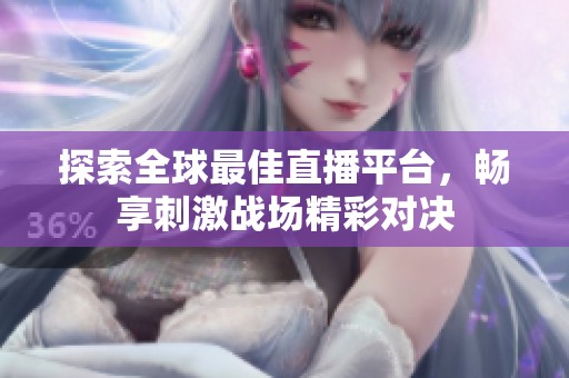 探索全球最佳直播平台，畅享刺激战场精彩对决