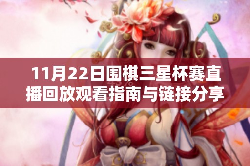 11月22日围棋三星杯赛直播回放观看指南与链接分享