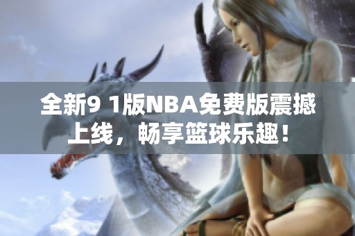 全新9 1版NBA免费版震撼上线，畅享篮球乐趣！