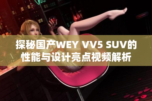 探秘国产WEY VV5 SUV的性能与设计亮点视频解析