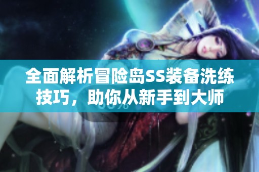 全面解析冒险岛SS装备洗练技巧，助你从新手到大师