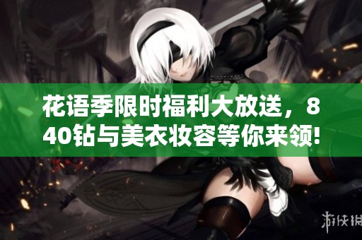 花语季限时福利大放送，840钻与美衣妆容等你来领!