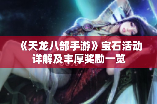 《天龙八部手游》宝石活动详解及丰厚奖励一览
