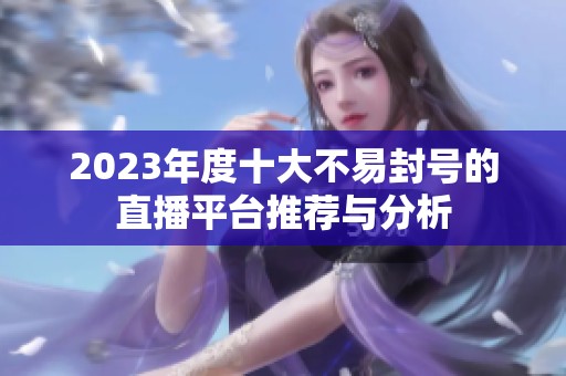 2023年度十大不易封号的直播平台推荐与分析