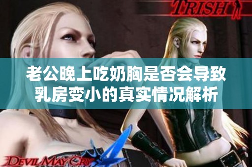 老公晚上吃奶胸是否会导致乳房变小的真实情况解析